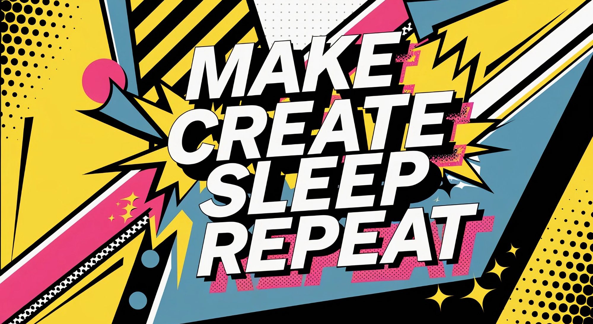 Bunte Grafik mit dem Text „Make Create Sleep Repeat“ in großer Schrift.